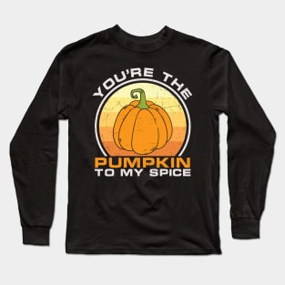 You're the pumpkin to my spice funny saying sarcastic thanksgiving day gift t-shirt Long Sleeve T-Shirt